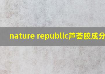 nature republic芦荟胶成分表